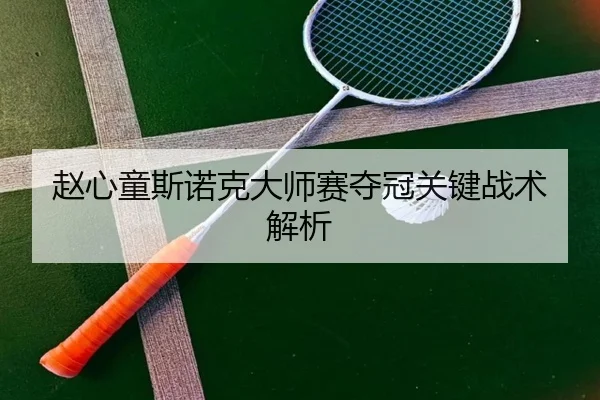 赵心童斯诺克大师赛夺冠关键战术解析